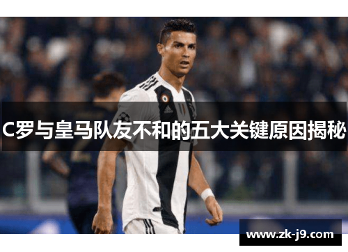 C罗与皇马队友不和的五大关键原因揭秘