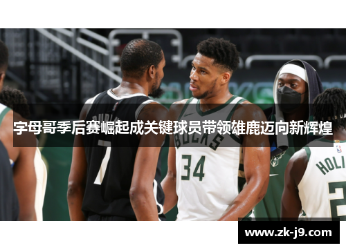 字母哥季后赛崛起成关键球员带领雄鹿迈向新辉煌