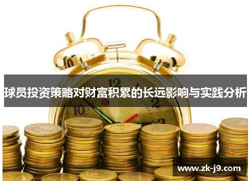 球员投资策略对财富积累的长远影响与实践分析