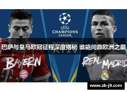 巴萨与皇马欧冠征程深度揭秘 谁能问鼎欧洲之巅