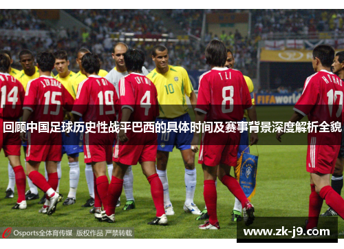 回顾中国足球历史性战平巴西的具体时间及赛事背景深度解析全貌