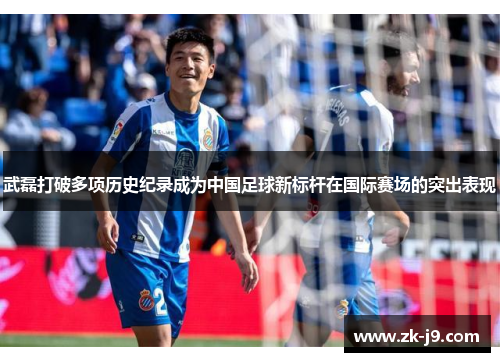 武磊打破多项历史纪录成为中国足球新标杆在国际赛场的突出表现