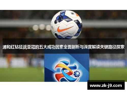 浦和红钻征战亚冠的五大成功因素全面剖析与深度解读关键路径探索