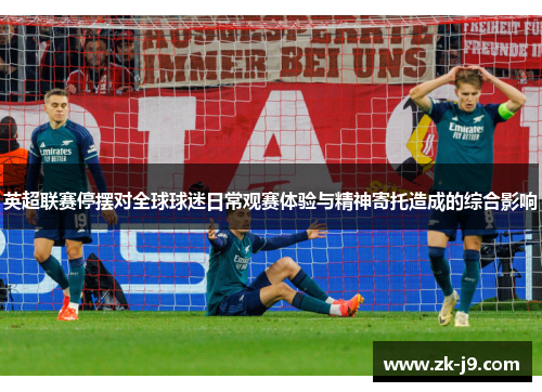 英超联赛停摆对全球球迷日常观赛体验与精神寄托造成的综合影响