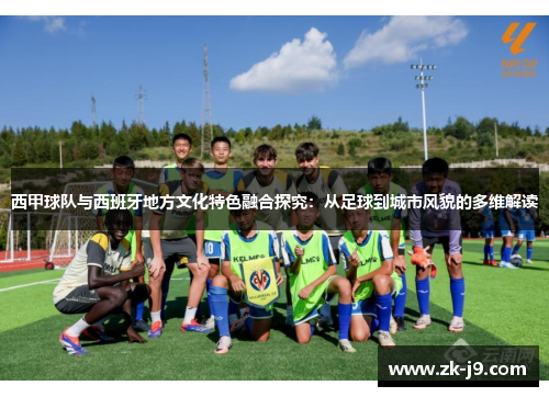 西甲球队与西班牙地方文化特色融合探究：从足球到城市风貌的多维解读