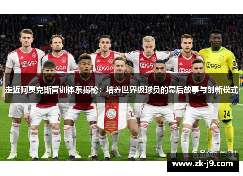 走近阿贾克斯青训体系揭秘：培养世界级球员的幕后故事与创新模式