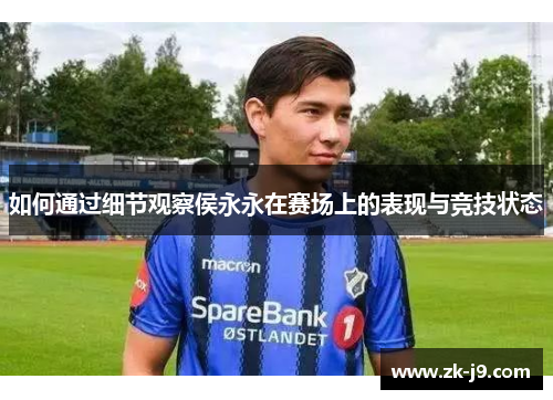 如何通过细节观察侯永永在赛场上的表现与竞技状态