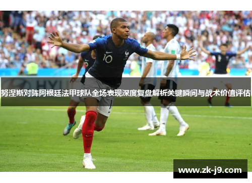 努涅斯对阵阿根廷法甲球队全场表现深度复盘解析关键瞬间与战术价值评估