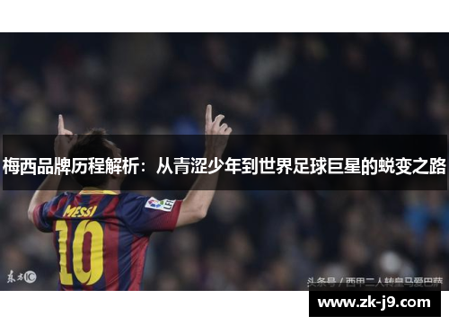 梅西品牌历程解析：从青涩少年到世界足球巨星的蜕变之路