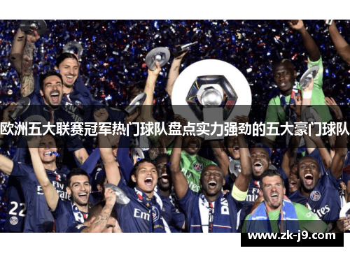 欧洲五大联赛冠军热门球队盘点实力强劲的五大豪门球队 欧洲五大联赛冠军热门球队盘点实力强劲的五大豪门球队