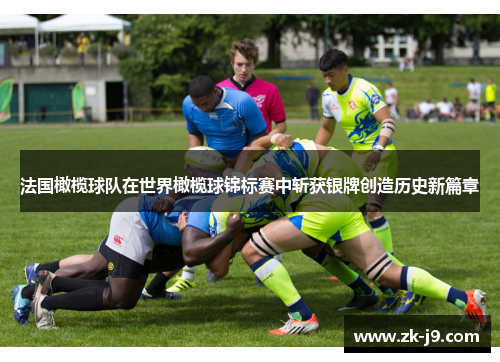 法国橄榄球队在世界橄榄球锦标赛中斩获银牌创造历史新篇章