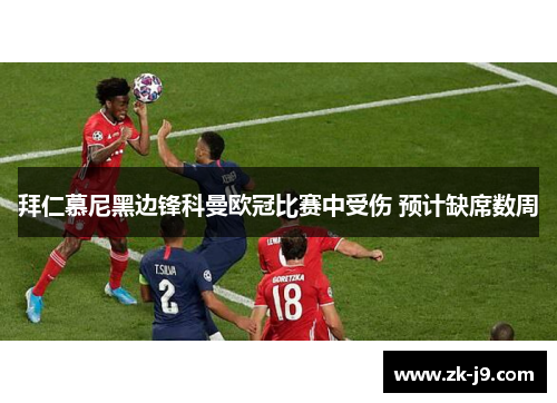 拜仁慕尼黑边锋科曼欧冠比赛中受伤 预计缺席数周