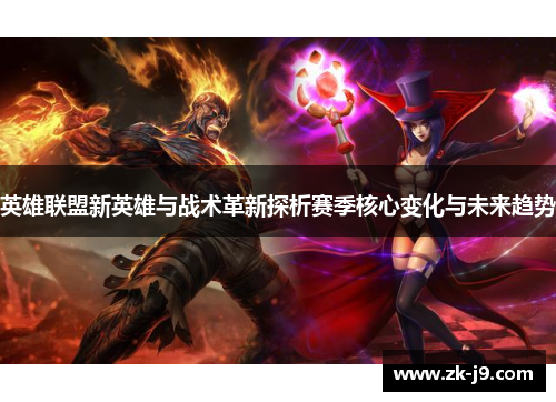 英雄联盟新英雄与战术革新探析赛季核心变化与未来趋势