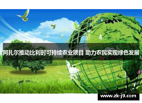 阿扎尔推动比利时可持续农业项目 助力农民实现绿色发展