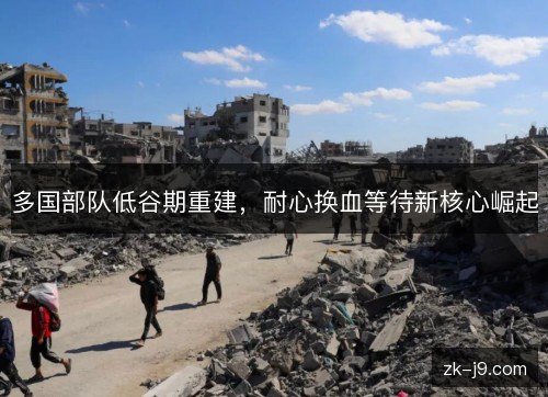 多国部队低谷期重建,耐心换血等待新核心崛起 多国部队低谷期重建,耐心换血等待新核心崛起